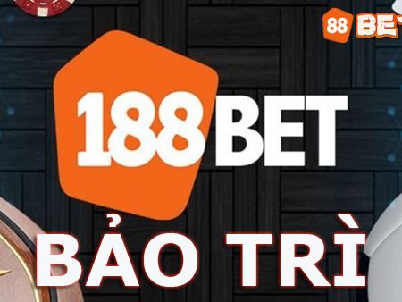 188bet bảo trì bao giờ xong? 188bet có bị sập không?