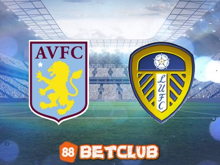 Soi kèo nhà cái: Aston Villa vs Leeds – 03h00 – 14/01/2023